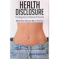 Health Disclosure: The Sequence to Obesity & Disease Health Disclosure: The Sequence to Obesity & Disease Paperback Kindle Mass Market Paperback