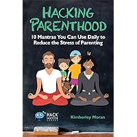 Hacking Parenthood: 10 Mantras You Can Use Daily to Reduce the Stress of Parenting (Hack Learning Series) Hacking Parenthood: 10 Mantras You Can Use Daily to Reduce the Stress of Parenting (Hack Learning Series) Kindle Audible Audiobook Hardcover Paperback