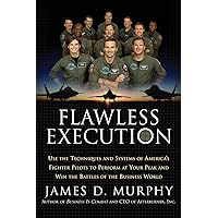 Flawless Execution: Use the Techniques and Systems of America's Fighter Pilots to Perform at Your Peak and Win the Battles of the Business World Flawless Execution: Use the Techniques and Systems of America's Fighter Pilots to Perform at Your Peak and Win the Battles of the Business World Paperback Hardcover