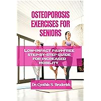 OSTEOPOROSIS EXERCISES FOR SENIORS : Low impact, pain free step by step workout guide for increased mobility