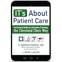 IT's About Patient Care: Transforming Healthcare Information Technology the Cleveland Clinic Way IT's About Patient Care: Transforming Healthcare Information Technology the Cleveland Clinic Way Kindle Audible Audiobook Hardcover Audio CD