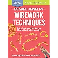 Beaded Jewelry: Wirework Techniques: Skills, Tools, and Materials for Making Handcrafted Jewelry. A Storey BASICS® Title Beaded Jewelry: Wirework Techniques: Skills, Tools, and Materials for Making Handcrafted Jewelry. A Storey BASICS® Title Paperback Kindle