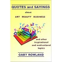 Quotes and Sayings about Art, Beauty, Business Quotes and Sayings about Art, Beauty, Business Kindle