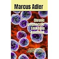 Chronic Lymphocytic Leukemia Handbook: A Detailed Effective Treatment of Chronic Lymphocytic Leukemia Chronic Lymphocytic Leukemia Handbook: A Detailed Effective Treatment of Chronic Lymphocytic Leukemia Paperback Kindle