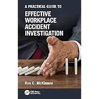 A Practical Guide to Effective Workplace Accident Investigation (Workplace Safety, Risk Management, and Industrial Hygiene)
