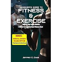 Beginner's Guide To Fitness and Exercise: Fitness And Exercise,The Ultimate guide to Fitness and exercise ,for women, For Men, healthy Exercise, Exercises for, Ultimate body,strong body for life,