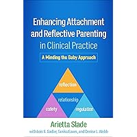 Enhancing Attachment and Reflective Parenting in Clinical Practice: A Minding the Baby Approach Enhancing Attachment and Reflective Parenting in Clinical Practice: A Minding the Baby Approach Hardcover Kindle