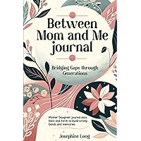 Between Mom and Me journal: Bridging Gaps through Generations. Celebrating our story through communication, fun activities and shared memories with pass back and forth guided book. Between Mom and Me journal: Bridging Gaps through Generations. Celebrating our story through communication, fun activities and shared memories with pass back and forth guided book. Paperback