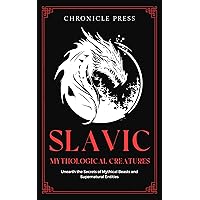 Slavic Mythological Creatures: Unearth the Secrets of Mythical Beasts and Supernatural Entities Slavic Mythological Creatures: Unearth the Secrets of Mythical Beasts and Supernatural Entities Kindle Paperback