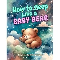 How to Sleep Like a Baby Bear: A Bedtime Story Book for Babies 0-3 Years Old - Helps Ease Your Little One to Sleep - The Perfect Christmas Gift - 8.5x11 inches, 30 Pages How to Sleep Like a Baby Bear: A Bedtime Story Book for Babies 0-3 Years Old - Helps Ease Your Little One to Sleep - The Perfect Christmas Gift - 8.5x11 inches, 30 Pages Paperback