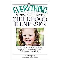 The Everything Parent's Guide To Childhood Illnesses: Expert Advice That Dispels Myths and Helps Parents Recognize Symptoms and Understand Treatments (Everything®) The Everything Parent's Guide To Childhood Illnesses: Expert Advice That Dispels Myths and Helps Parents Recognize Symptoms and Understand Treatments (Everything®) Kindle Paperback