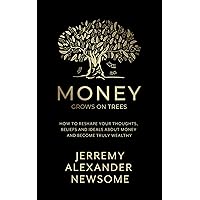 Money Grows on Trees: “How to reshape your thoughts, beliefs and ideals about money and become truly wealthy.” Money Grows on Trees: “How to reshape your thoughts, beliefs and ideals about money and become truly wealthy.” Audible Audiobook Paperback Kindle