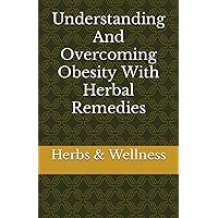 Understanding And Overcoming Obesity With Herbal Remedies Understanding And Overcoming Obesity With Herbal Remedies Paperback