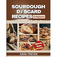 SOURDOUGH DISCARD RECIPES FOR BEGINNERS: Zero Waste Recipes for transforming Your Sourdough Leftovers into Bread, Muffins, Rolls, Snacks and so on + Gluten Free Options (Kitchen Delights Series) SOURDOUGH DISCARD RECIPES FOR BEGINNERS: Zero Waste Recipes for transforming Your Sourdough Leftovers into Bread, Muffins, Rolls, Snacks and so on + Gluten Free Options (Kitchen Delights Series) Kindle Paperback Hardcover