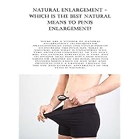 Natural Enlargement - Which is the Best Natural Means to Penis Enlargement?: There are a number of natural enlargement techniques or methodologies that one could employ to increase the penis size ... Natural Enlargement - Which is the Best Natural Means to Penis Enlargement?: There are a number of natural enlargement techniques or methodologies that one could employ to increase the penis size ... Kindle Paperback