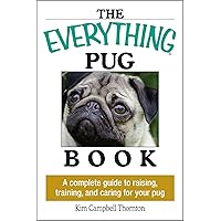 The Everything Pug Book: A Complete Guide To Raising, Training, And Caring For Your Pug The Everything Pug Book: A Complete Guide To Raising, Training, And Caring For Your Pug Paperback Kindle