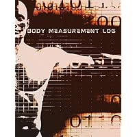 Body Measurement Log Book: Fitness Gift for Men & Women, Easy to Use Workbook for Monitoring Weight Loss and Body Size, Keep Track Of Progress Notebook, Record Weight Loss For Diet
