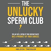 The Unlucky Sperm Club: You Are Not a Victim of Your Circumstances but a Product of Your Choices The Unlucky Sperm Club: You Are Not a Victim of Your Circumstances but a Product of Your Choices Audible Audiobook Paperback Kindle Hardcover