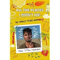 All the Places I Didn't Die: The Funniest Travel Diary All the Places I Didn't Die: The Funniest Travel Diary Paperback Kindle