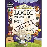 An Intermediate Logic Workbook for Gritty Kids: Spatial Reasoning, Math Puzzles, Word Games, Logic Problems, Focus Activities, Two-Player Games. ... & STEM Skills in Kids Ages 8, 9, 10.) An Intermediate Logic Workbook for Gritty Kids: Spatial Reasoning, Math Puzzles, Word Games, Logic Problems, Focus Activities, Two-Player Games. ... & STEM Skills in Kids Ages 8, 9, 10.) Paperback