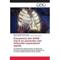 Frecuencia del SARS-Cov2 en pacientes con infección respiratoria aguda: Contingencia Respiratoria, Hospital de Clínicas. Facultad de Ciencias Médicas ... Nacional de Asunción (Spanish Edition)