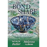 The Bond We Share: A True Story of Adoption, Family Dysfunction, Traumatic Separation, and the Healing Journey That Reunited a Brother and Sister The Bond We Share: A True Story of Adoption, Family Dysfunction, Traumatic Separation, and the Healing Journey That Reunited a Brother and Sister Hardcover Paperback