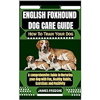 English Foxhound Dog care guide How To Train Your Dog: A comprehensive Guide to Nurturing your dog with Fun, Healthy Habits, Exercises and Positivity (Tails ... Heartfelt Tales of Unconditional Devotion) English Foxhound Dog care guide How To Train Your Dog: A comprehensive Guide to Nurturing your dog with Fun, Healthy Habits, Exercises and Positivity (Tails ... Heartfelt Tales of Unconditional Devotion) Kindle Paperback