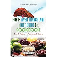 Post Liver Transplant Diet Guide And Cook Book: Handy Liver Nutritional Guide Post Liver Transplant Diet Guide And Cook Book: Handy Liver Nutritional Guide Paperback Kindle