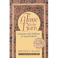 A Time to Be Born: Customs and Folklore of Jewish Birth A Time to Be Born: Customs and Folklore of Jewish Birth Paperback Hardcover