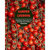 Garden Logbook | Monthly & Yearly Plan for Growing Vegetables & Fruits | Harvest Calendar; Projects & Techniques Log, Budget & Planting Plan | Pest ... Plants & Crop While Planning Each Season