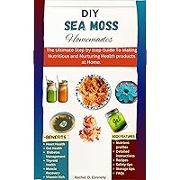 DIY Sea Moss Homemades For Beginners : The Ultimate Step by step Guide To Making Nutritious and Nurturing Health Products At Home. DIY Sea Moss Homemades For Beginners : The Ultimate Step by step Guide To Making Nutritious and Nurturing Health Products At Home. Kindle Paperback