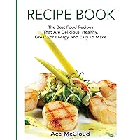 Recipe Book: The Best Food Recipes That Are Delicious, Healthy, Great For Energy And Easy To Make (Delicious Healthy Recipes That Are Low Fat & Easy) Recipe Book: The Best Food Recipes That Are Delicious, Healthy, Great For Energy And Easy To Make (Delicious Healthy Recipes That Are Low Fat & Easy) Hardcover Paperback