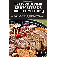 Le Livre Ultime de Recettes de Grill Fumées BBQ: Plus de 100 recettes pour obtenir des résultats délicieux sur votre gril à chaque fois. (French Edition)
