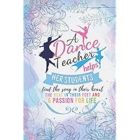 A Dance Teacher Helps Her Students Find The Song In Their Heart The Beat In Their Feet And A Passion For Life: Dance Teacher Gifts Ideas| Best Dance Teacher Gifts| Dance Journal For Taking Notes