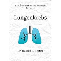Lungenkrebs: Ein Überlebenshandbuch für alle (German Edition) Lungenkrebs: Ein Überlebenshandbuch für alle (German Edition) Kindle Paperback