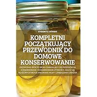 Kompletni PoczĄtkujĄcy Przewodnik Do Domowe Konserwowanie (Polish Edition)