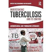 Understanding Tuberculosis and its Control: Anthropological and Ethnographic Approaches (Anthropology and Global Public Health) Understanding Tuberculosis and its Control: Anthropological and Ethnographic Approaches (Anthropology and Global Public Health) Paperback Kindle Hardcover
