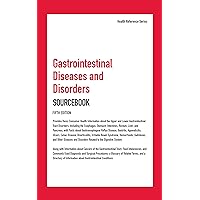Gastrointestinal Diseases and Disorders Sourcebook, Fifth Edition Gastrointestinal Diseases and Disorders Sourcebook, Fifth Edition Kindle Hardcover