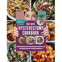 THE NEW HYSTERECTOMY COOKBOOK: Wholesome Recipes for Post-Hysterectomy Recovery and Healing with Free Weekly Meal Plan THE NEW HYSTERECTOMY COOKBOOK: Wholesome Recipes for Post-Hysterectomy Recovery and Healing with Free Weekly Meal Plan Paperback