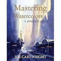 Mastering Watercolors: A Practical Guide Mastering Watercolors: A Practical Guide Paperback Kindle