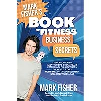 Mark Fisher's Book of Fitness Business Secrets: Lessons, Stories, and True Life Shenanigans from the World's Only Multi-Million Dollar Glittery Unicorn Fitness Cult Mark Fisher's Book of Fitness Business Secrets: Lessons, Stories, and True Life Shenanigans from the World's Only Multi-Million Dollar Glittery Unicorn Fitness Cult Paperback Kindle