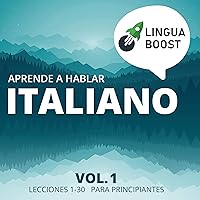 Aprende a hablar italiano, Vol. 1 [Learn Conversational Italian, Vol. 1]: Lecciones 1-30 - Para principiantes [Lessons 1-30 - For Beginners] Aprende a hablar italiano, Vol. 1 [Learn Conversational Italian, Vol. 1]: Lecciones 1-30 - Para principiantes [Lessons 1-30 - For Beginners] Audible Audiobook Kindle