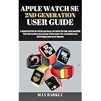 APPLE WATCH SE 2ND GENERATION USER GUIDE: A SIMPLE STEP-BY-STEP MANUAL ON HOW TO USE AND MASTER THE NEW APPLE WATCH SE WITH EASY-TO- UNDERSTAND PICTURES, ... AND TRICKS (The Apple Chronicles Book 13) APPLE WATCH SE 2ND GENERATION USER GUIDE: A SIMPLE STEP-BY-STEP MANUAL ON HOW TO USE AND MASTER THE NEW APPLE WATCH SE WITH EASY-TO- UNDERSTAND PICTURES, ... AND TRICKS (The Apple Chronicles Book 13) Paperback Kindle