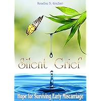 Silent Grief: Hope For Surviving Early Miscarriage Silent Grief: Hope For Surviving Early Miscarriage Kindle Paperback