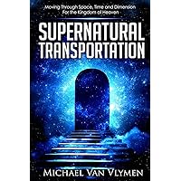 Supernatural Transportation: Moving Through Space, Time and Dimension for the Kingdom of Heaven Supernatural Transportation: Moving Through Space, Time and Dimension for the Kingdom of Heaven Paperback Kindle