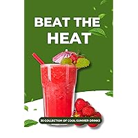Beat the Heat: 35 Collection of Cool Summer Drinks Beat the Heat: 35 Collection of Cool Summer Drinks Kindle Paperback