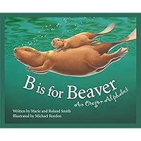 B Is for Beaver : An Oregon Alphabet (Alphabet Series) B Is for Beaver : An Oregon Alphabet (Alphabet Series) Hardcover Kindle