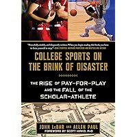 College Sports on the Brink of Disaster: The Rise of Pay-for-Play and the Fall of the Scholar-Athlete College Sports on the Brink of Disaster: The Rise of Pay-for-Play and the Fall of the Scholar-Athlete Kindle Hardcover