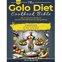 The Golo Diet Cookbook Bible: Transform Your Relationship with Food and Master Insulin Management with Easy-to-Follow Golo Diet Recipes for Beginners! Include a 90-day meal plan