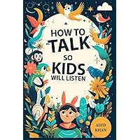 How To Talk So Kids Will Listen: Understanding The Mind